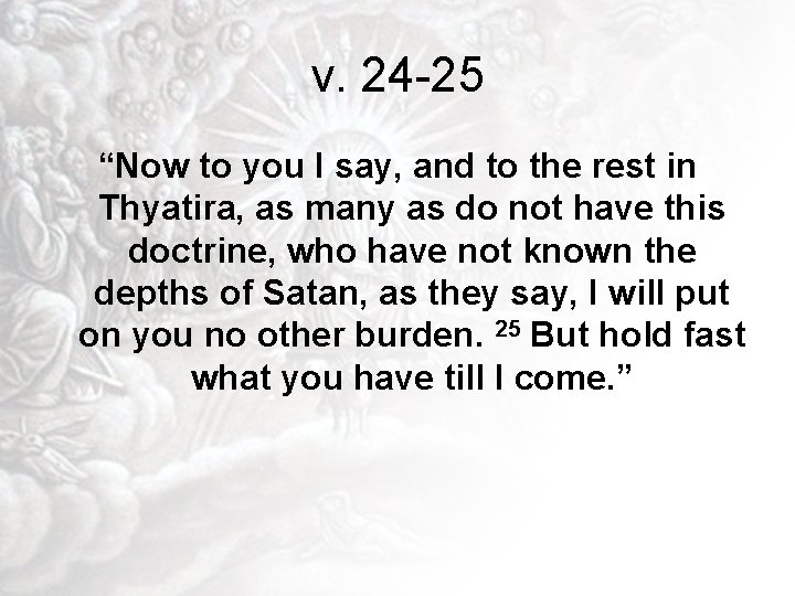 v. 24 -25 “Now to you I say, and to the rest in Thyatira,