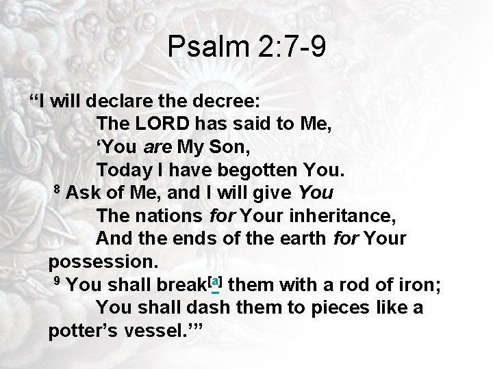 Psalm 2: 7 -9 “I will declare the decree: The LORD has said to