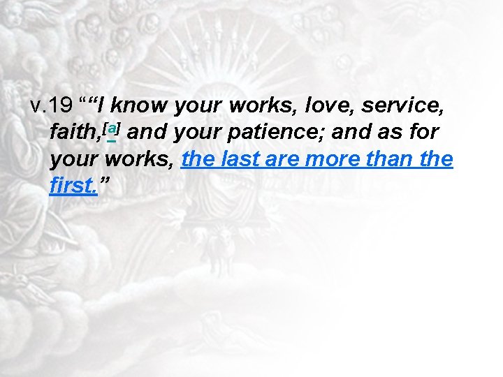 v. 19 ““I know your works, love, service, faith, [a] and your patience; and