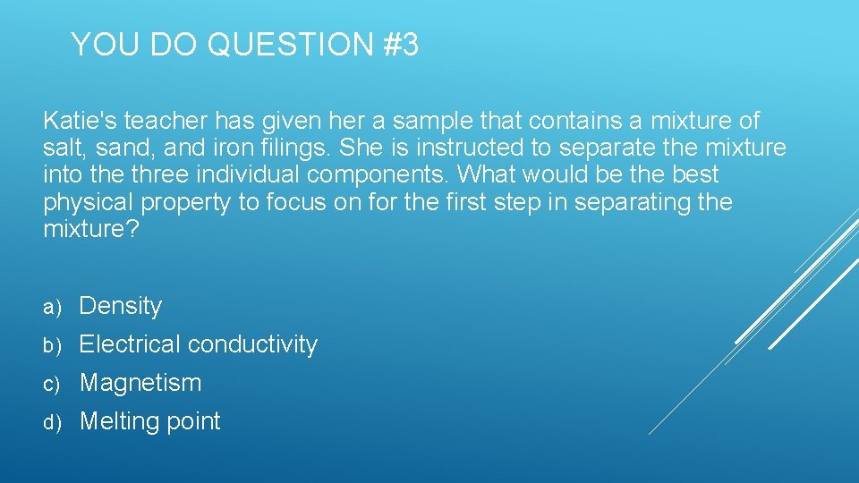 YOU DO QUESTION #3 Katie's teacher has given her a sample that contains a