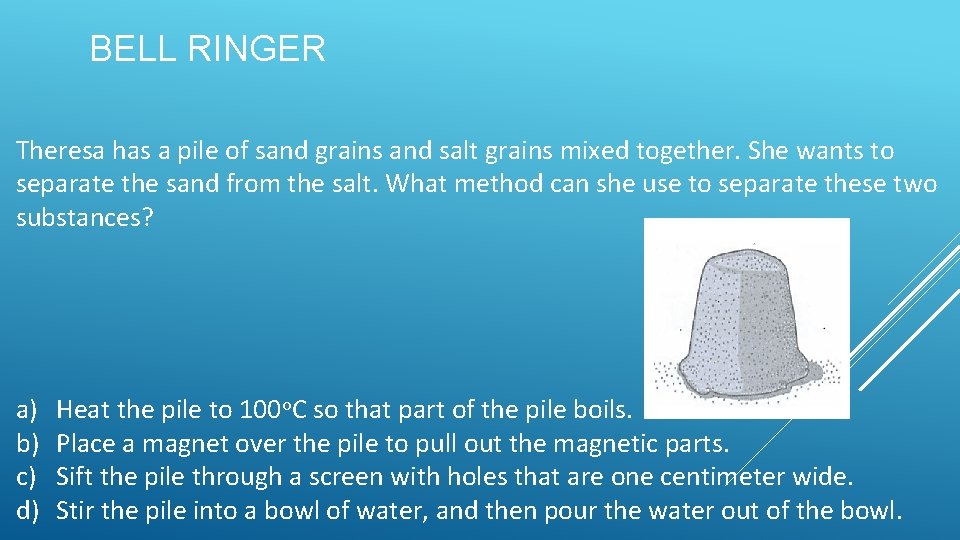 BELL RINGER Theresa has a pile of sand grains and salt grains mixed together.