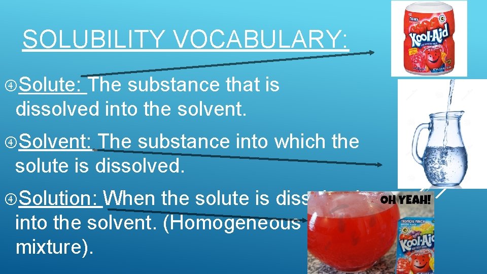 SOLUBILITY VOCABULARY: Solute: The substance that is dissolved into the solvent. Solvent: The substance