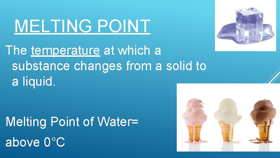 MELTING POINT The temperature at which a substance changes from a solid to a
