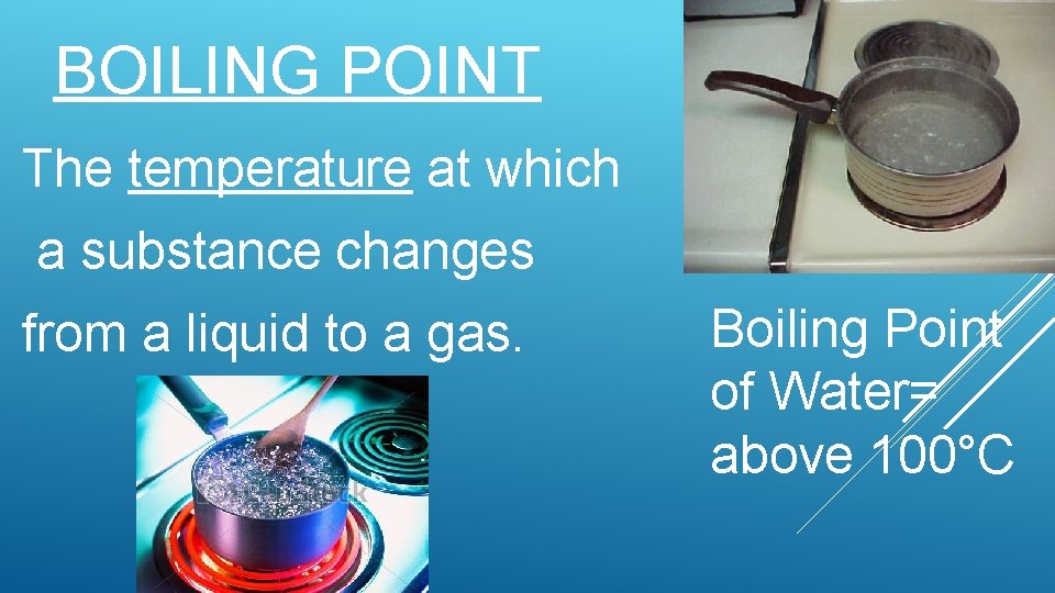 BOILING POINT The temperature at which a substance changes from a liquid to a