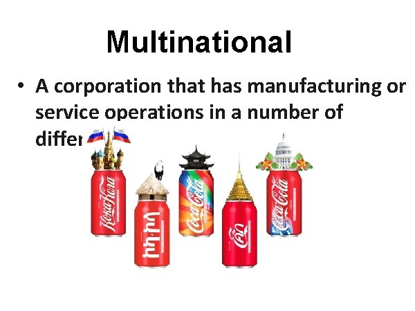 Multinational • A corporation that has manufacturing or service operations in a number of