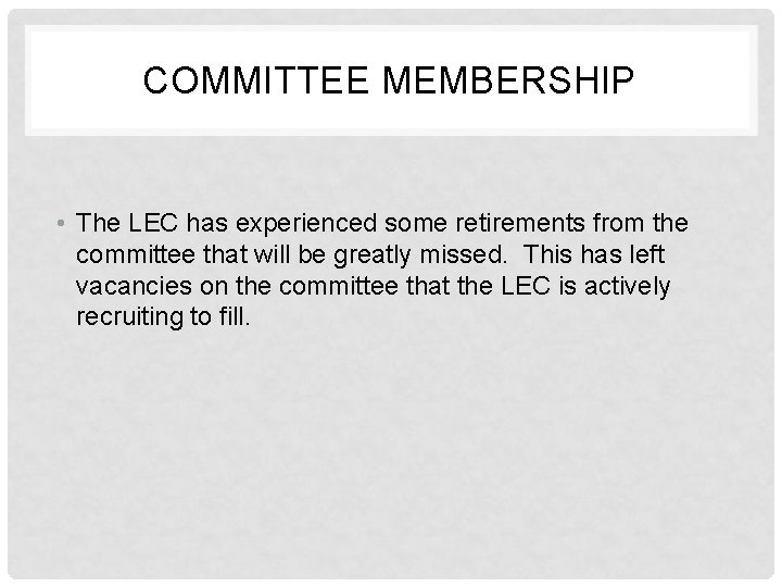 COMMITTEE MEMBERSHIP • The LEC has experienced some retirements from the committee that will