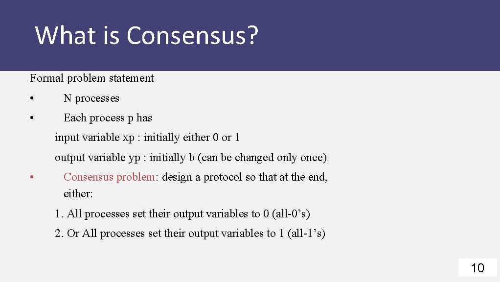 What is Consensus? Formal problem statement • N processes • Each process p has