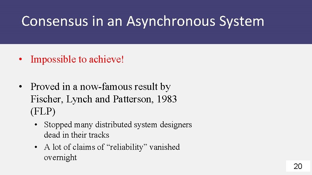Consensus in an Asynchronous System • Impossible to achieve! • Proved in a now-famous