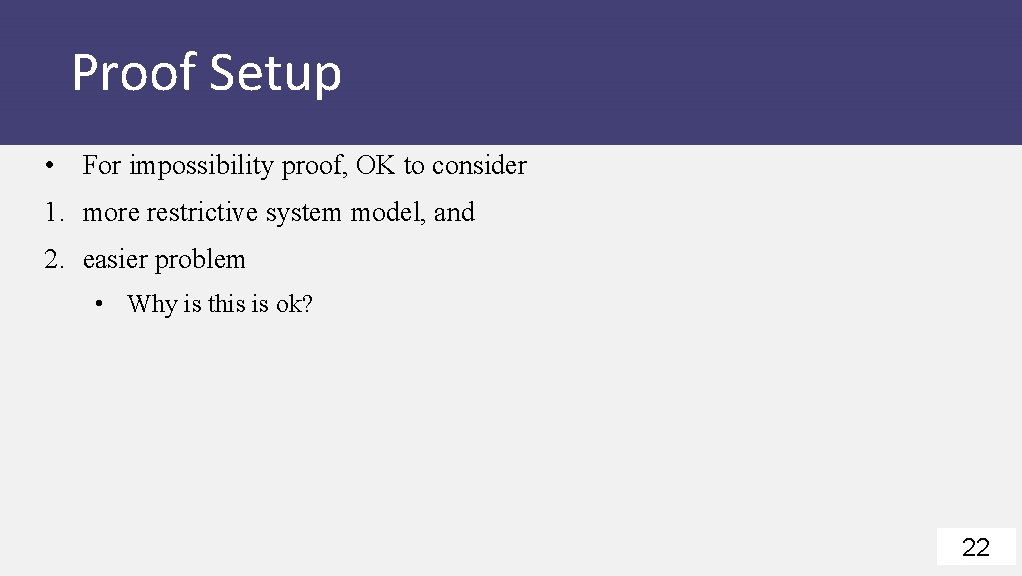 Proof Setup • For impossibility proof, OK to consider 1. more restrictive system model,