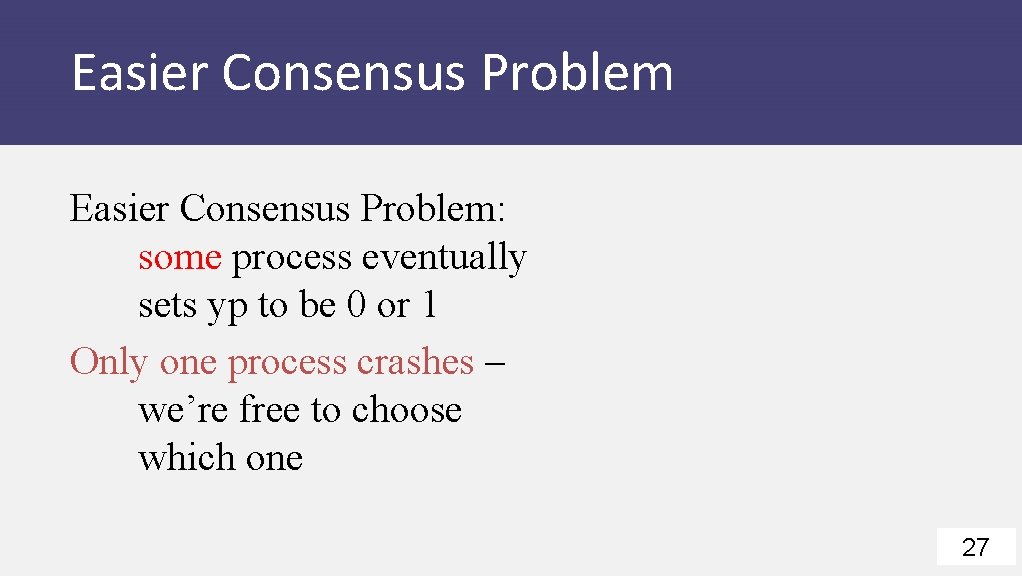 Easier Consensus Problem: some process eventually sets yp to be 0 or 1 Only