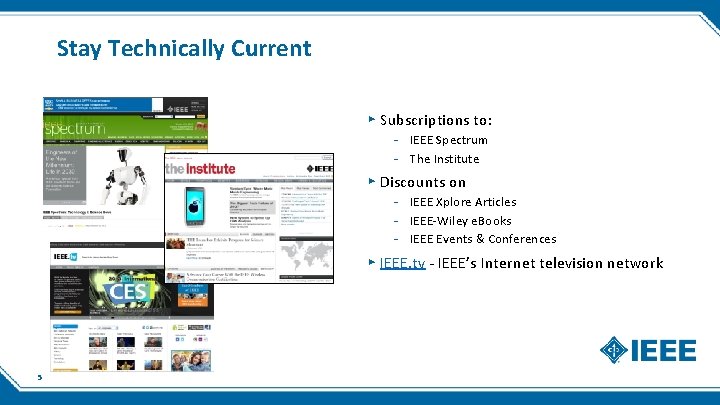 Stay Technically Current ▸ Subscriptions to: - IEEE Spectrum - The Institute ▸ Discounts