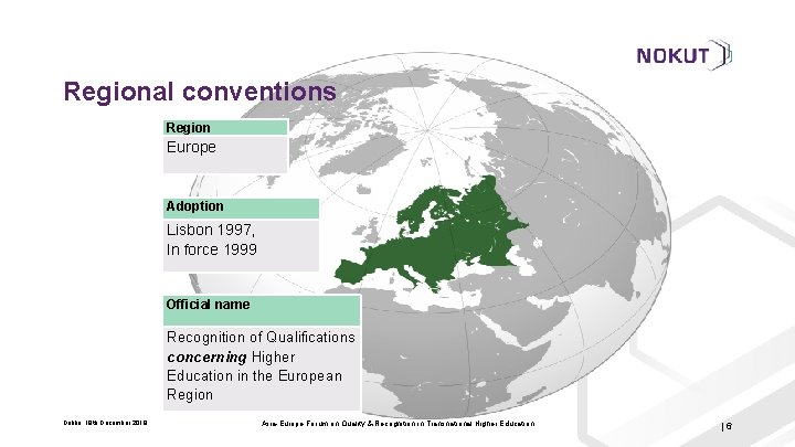 Regional conventions Region Europe Adoption Lisbon 1997, In force 1999 Official name Recognition of