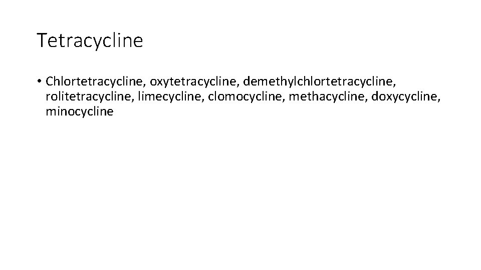 Tetracycline • Chlortetracycline, oxytetracycline, demethylchlortetracycline, rolitetracycline, limecycline, clomocycline, methacycline, doxycycline, minocycline 