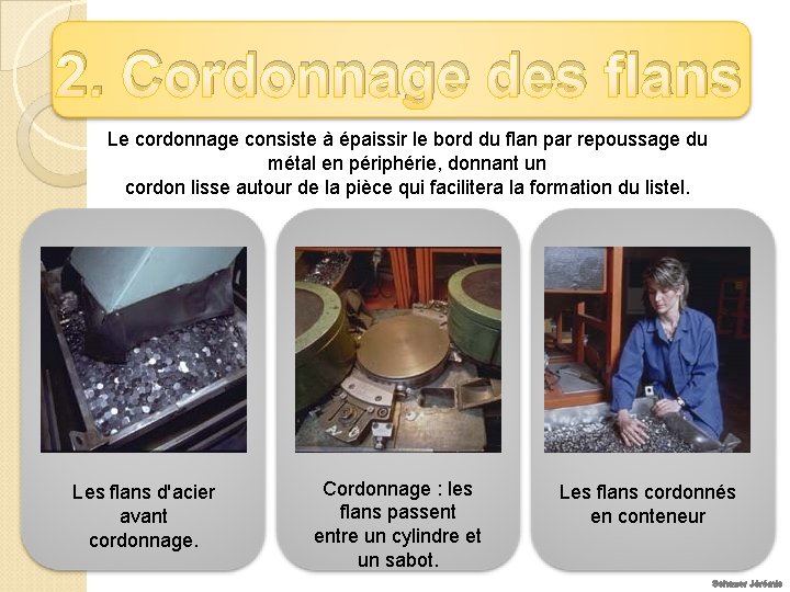 2. Cordonnage des flans Le cordonnage consiste à épaissir le bord du flan par