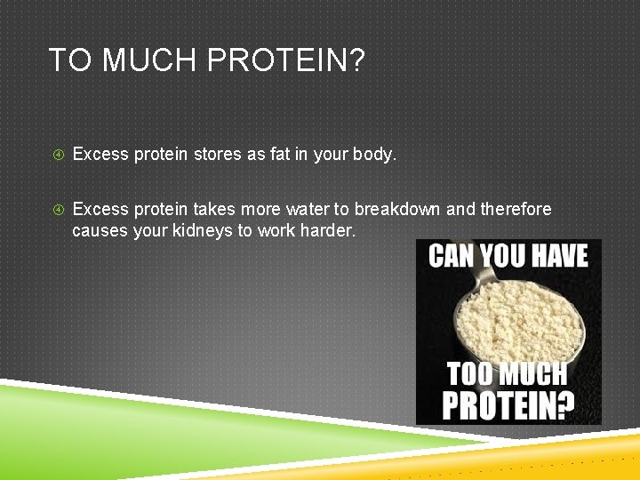 TO MUCH PROTEIN? Excess protein stores as fat in your body. Excess protein takes