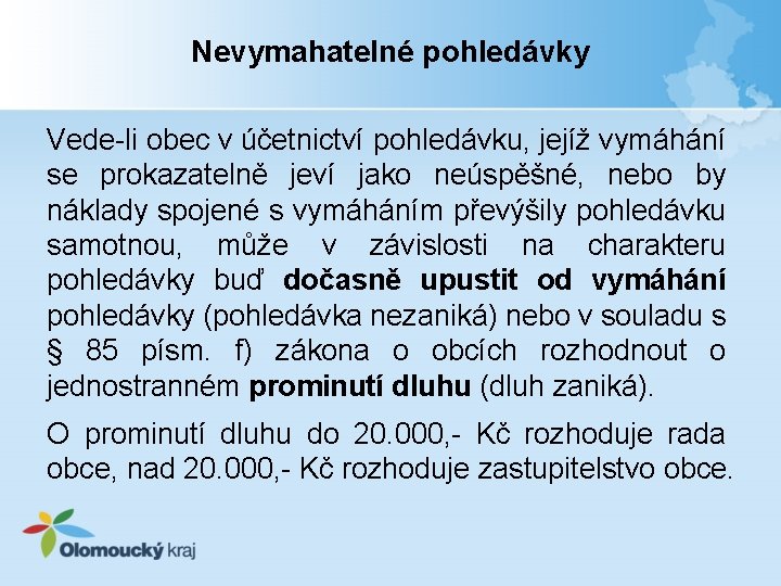 Nevymahatelné pohledávky Vede-li obec v účetnictví pohledávku, jejíž vymáhání se prokazatelně jeví jako neúspěšné,