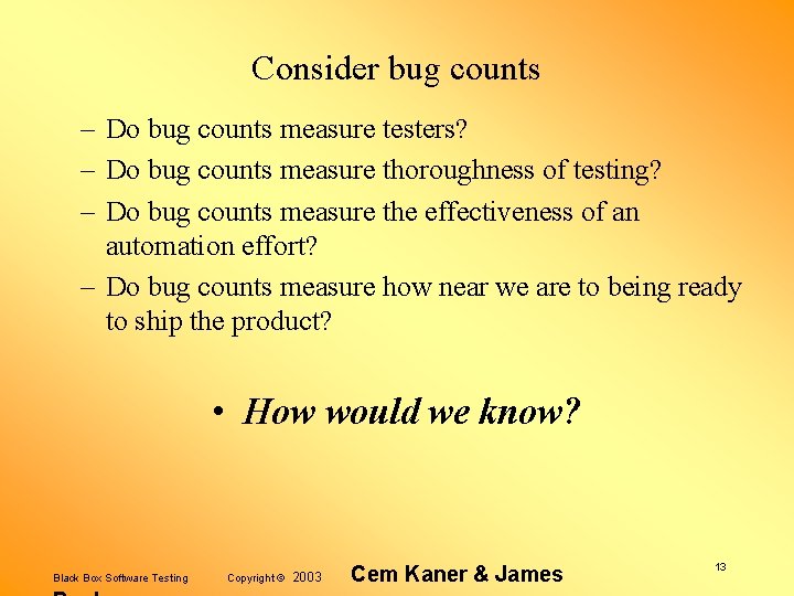 Consider bug counts – Do bug counts measure testers? – Do bug counts measure