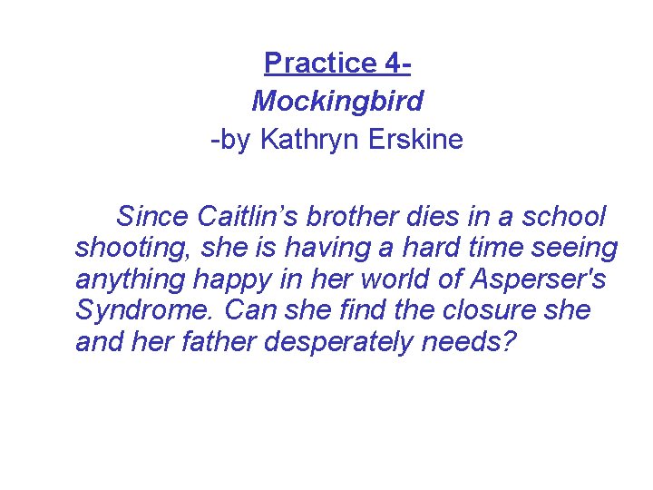 Practice 4 Mockingbird -by Kathryn Erskine Since Caitlin’s brother dies in a school shooting,