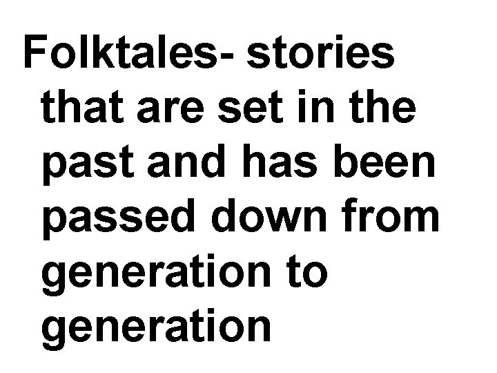 Folktales- stories that are set in the past and has been passed down from