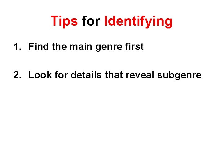 Tips for Identifying 1. Find the main genre first 2. Look for details that