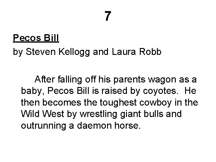 7 Pecos Bill by Steven Kellogg and Laura Robb After falling off his parents