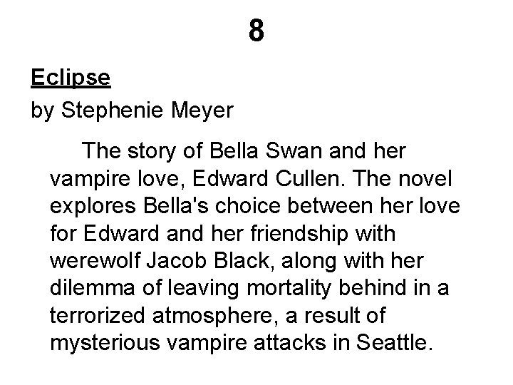 8 Eclipse by Stephenie Meyer The story of Bella Swan and her vampire love,