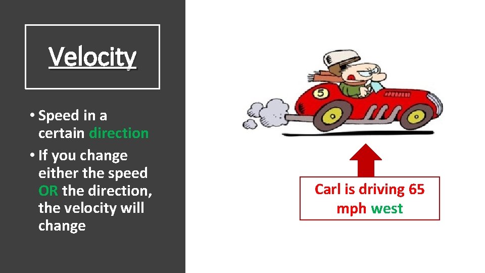 Velocity • Speed in a certain direction • If you change either the speed