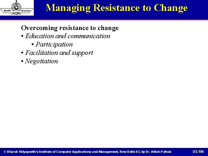 Managing Resistance to Change Overcoming resistance to change • Education and communication • Participation