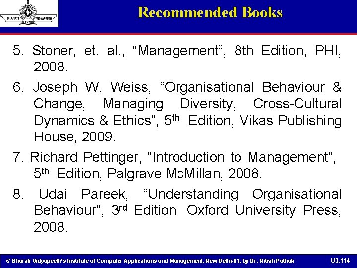 Recommended Books 5. Stoner, et. al. , “Management”, 8 th Edition, PHI, 2008. 6.