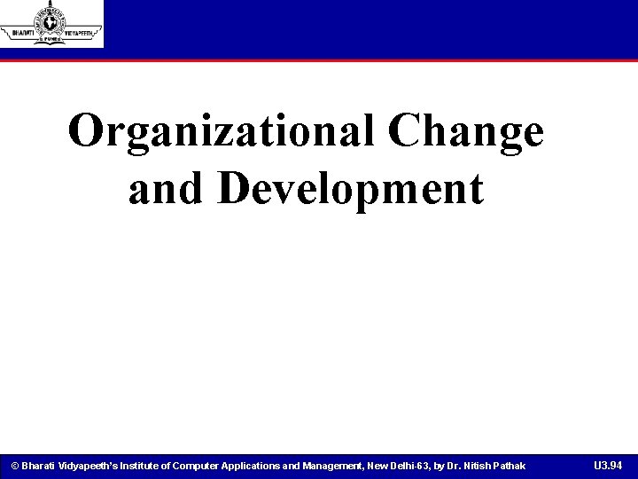 Organizational Change and Development © Bharati Vidyapeeth’s Institute of Computer Applications and Management, New
