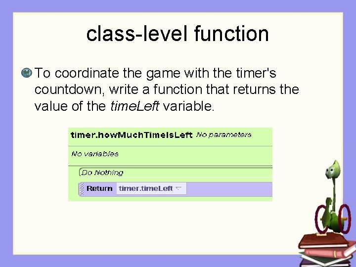 class-level function To coordinate the game with the timer's countdown, write a function that