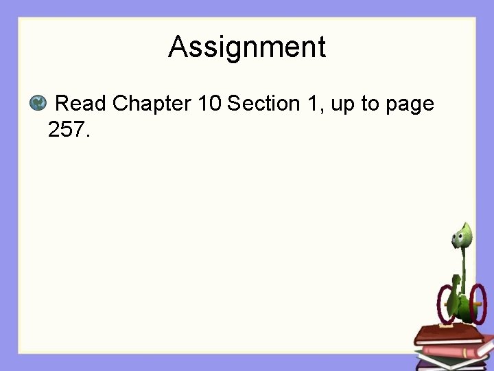 Assignment Read Chapter 10 Section 1, up to page 257. 