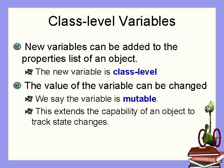 Class-level Variables New variables can be added to the properties list of an object.