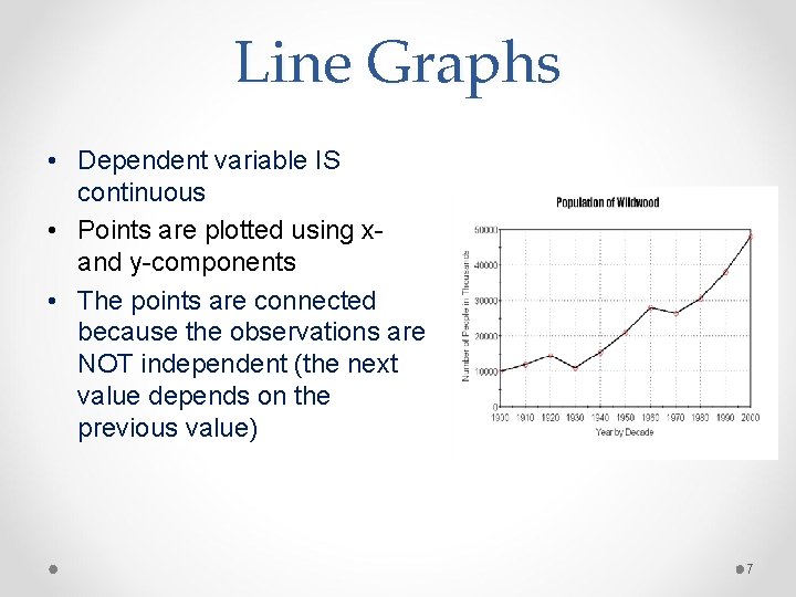 Line Graphs • Dependent variable IS continuous • Points are plotted using xand y-components Line Graphs • Dependent variable IS continuous • Points are plotted using xand y-components