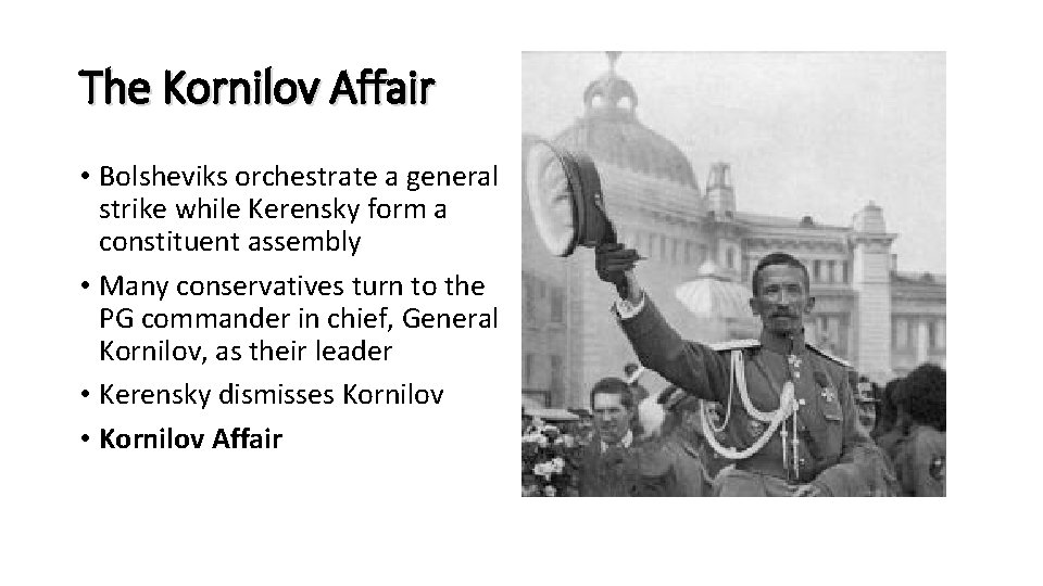The Kornilov Affair • Bolsheviks orchestrate a general strike while Kerensky form a constituent