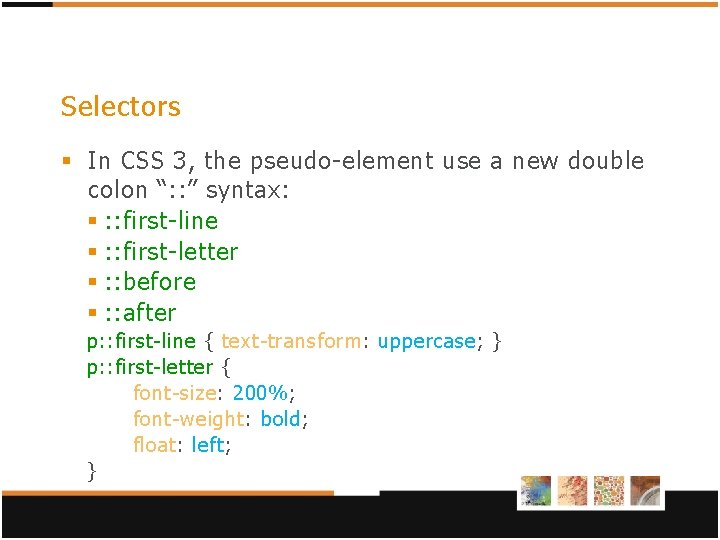 Selectors § In CSS 3, the pseudo-element use a new double colon “: : Selectors § In CSS 3, the pseudo-element use a new double colon “: :