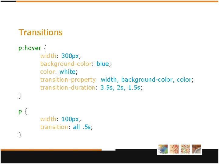 Transitions p: hover { width: 300 px; background-color: blue; color: white; transition-property: width, background-color, Transitions p: hover { width: 300 px; background-color: blue; color: white; transition-property: width, background-color,