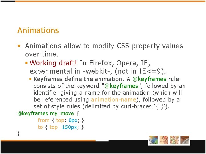 Animations § Animations allow to modify CSS property values over time. § Working draft! Animations § Animations allow to modify CSS property values over time. § Working draft!