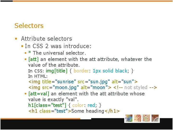Selectors § Attribute selectors § In CSS 2 was introduce: § * The universal Selectors § Attribute selectors § In CSS 2 was introduce: § * The universal