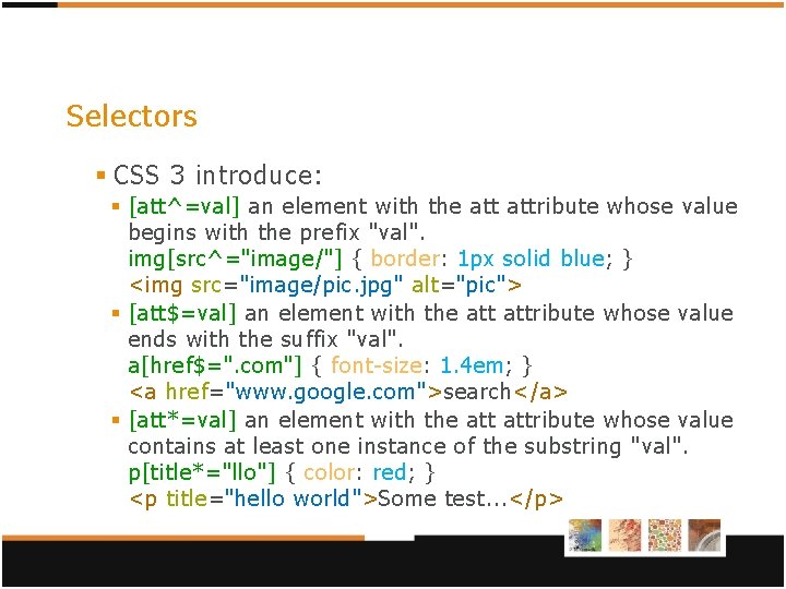 Selectors § CSS 3 introduce: § [att^=val] an element with the attribute whose value