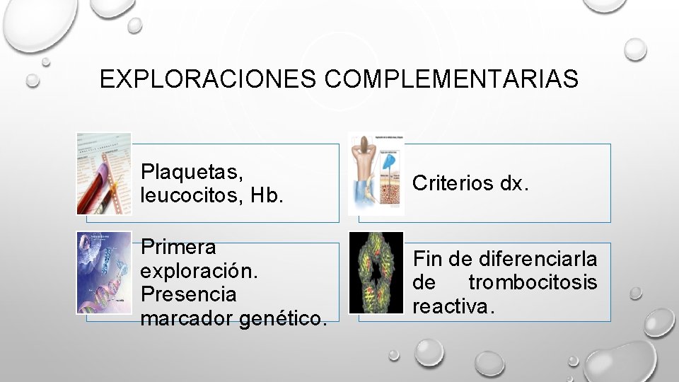 EXPLORACIONES COMPLEMENTARIAS Plaquetas, leucocitos, Hb. Criterios dx. Primera exploración. Presencia marcador genético. Fin de