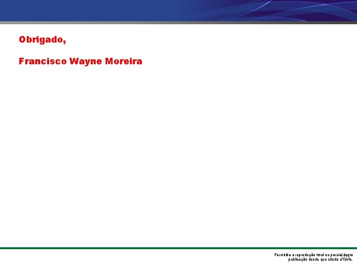 Obrigado, Francisco Wayne Moreira Permitida a reprodução total ou parcial desta publicação desde que