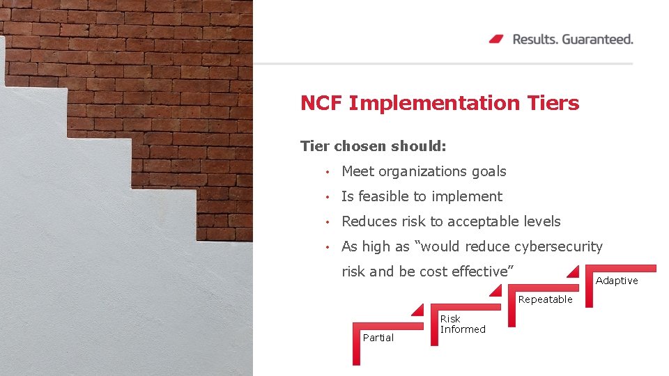 NCF Implementation Tiers Tier chosen should: • Meet organizations goals • Is feasible to