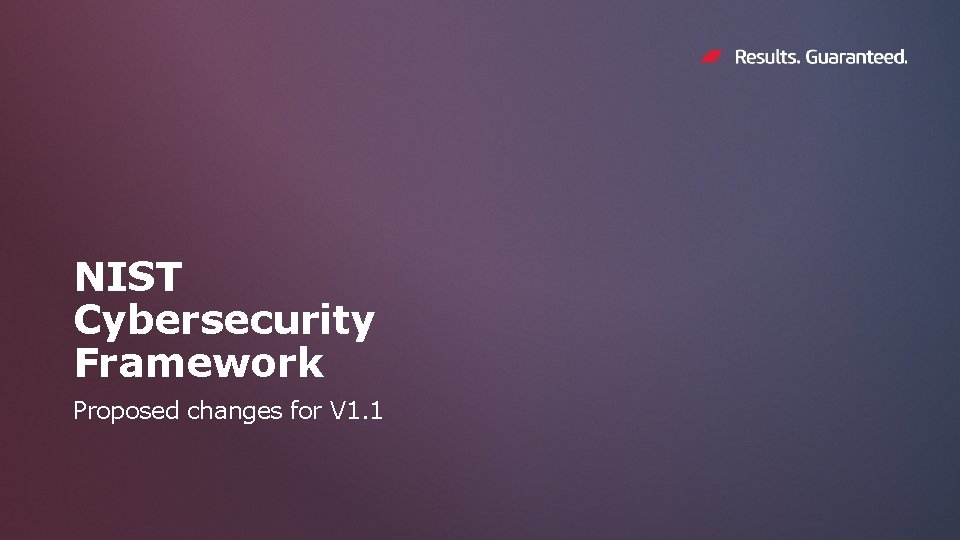 NIST Cybersecurity Framework Proposed changes for V 1. 1 