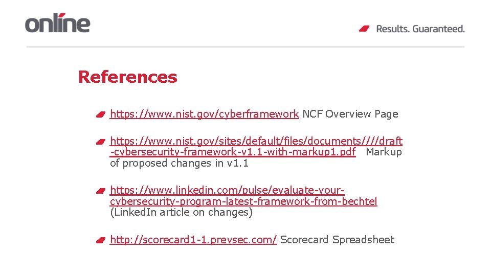References https: //www. nist. gov/cyberframework NCF Overview Page https: //www. nist. gov/sites/default/files/documents////draft -cybersecurity-framework-v 1.