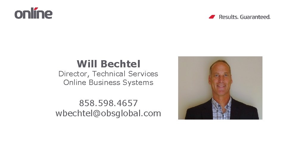Will Bechtel Director, Technical Services Online Business Systems 858. 598. 4657 wbechtel@obsglobal. com 