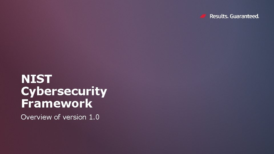 NIST Cybersecurity Framework Overview of version 1. 0 