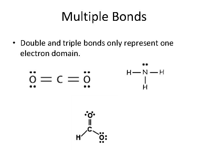 Multiple Bonds • Double and triple bonds only represent one electron domain. 
