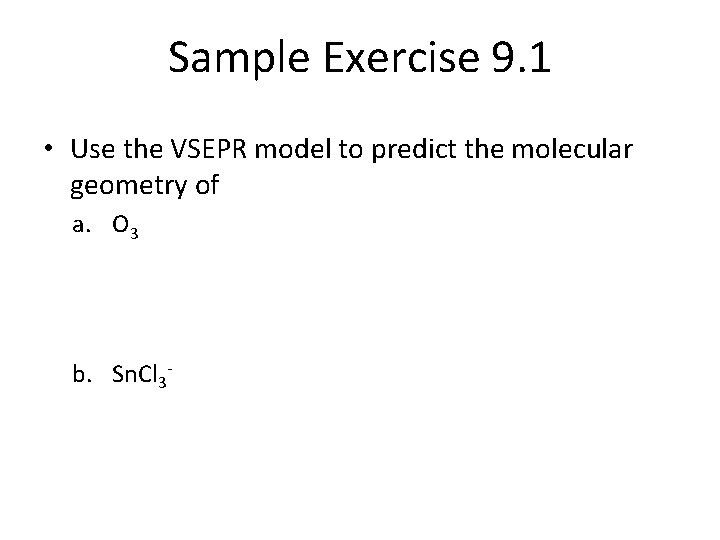 Sample Exercise 9. 1 • Use the VSEPR model to predict the molecular geometry