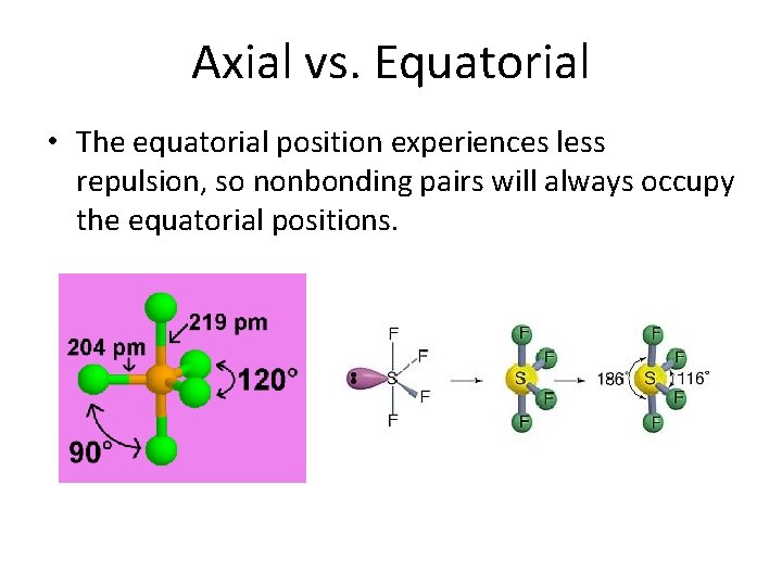 Axial vs. Equatorial • The equatorial position experiences less repulsion, so nonbonding pairs will